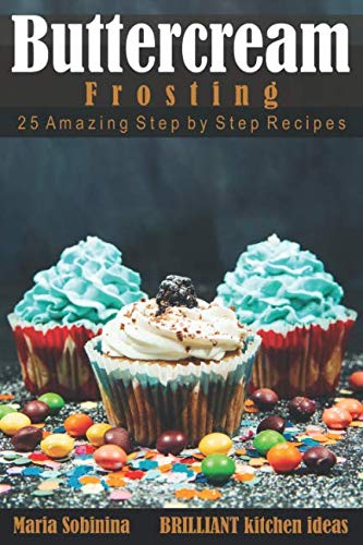 Buttercream Frosting: 25 Amazing Step by Step Recipes (Cookbook: Cake Decorating) Buttercream Frosting: 25 Amazing Step by Step Recipes (Cookbook: Cake Decorating)