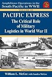 Pacific Express: The Critical Role of Military Logistics in World War II: Volume 3 (Amphibious Operations in the South Pacific in WWII series)