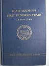 BLAIR COUNTY'S FIRST HUNDRED YEARS 1846-1946 - Blair County, Historical Society, Hollidaysburg, Pennsylvania