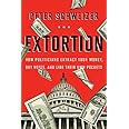 Extortion: How Politicians Extract Your Money, Buy Votes, and Line Their Own Pockets