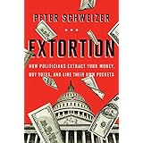 Extortion: How Politicians Extract Your Money, Buy Votes, and Line Their Own Pockets