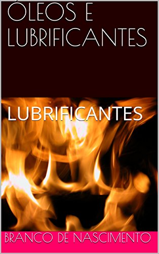 Livro ÓLEOS E LUBRIFICANTES LUBRIFICANTES (PETRÓLEO E REFINAÇÃO Livro 1)