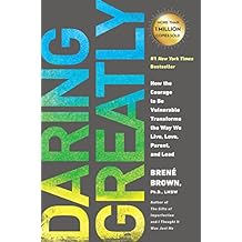 Daring Greatly: How the Courage to Be Vulnerable Transforms the Way We Live, Love, Parent, and Lead
