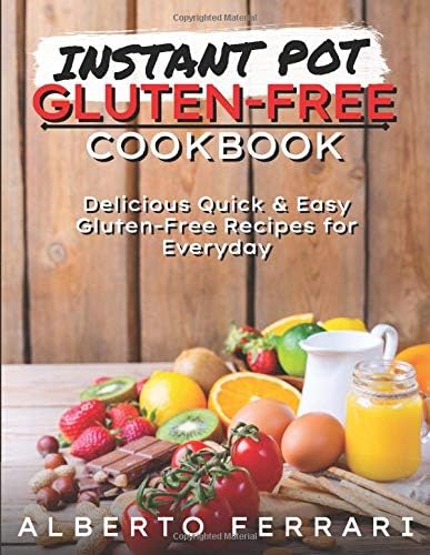 Instant Pot Gluten Free Cookbook: Delicious Quick & Easy Gluten-Free Recipes for Everyday.
