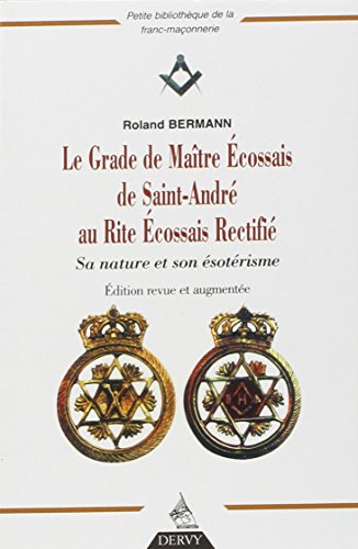 Le Grade de Maître Ecossais de Saint André au Rite Ecossais Rectifié : Sa nature et son ésotéri by Roland Bermann