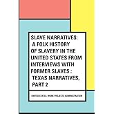 Slave Narratives: a Folk History of Slavery in the United States From Interviews with Former Slaves.: Texas Narratives, Part 2