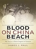 Blood on China Beach: My Story as a Brain Surgeon in Vietnam by Paul J. Pitlyk