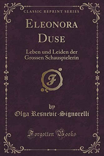 Eleonora Duse: Leben Und Leiden Der Grossen Schauspielerin (Classic Reprint) (German Edition)