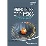 Principles of Physics:From Quantum Field Theory to Classical Mechanics (Tsinghua Report and Review in Physics Book 2)