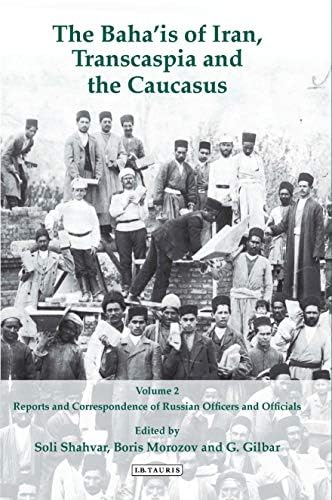 The Baha'is of Iran, Transcaspia and the Caucasus: v. 2: Reports and Correspondence of Russian Officials (International Library of Iranian Studies) Hardcover – 18 Dec. 2011