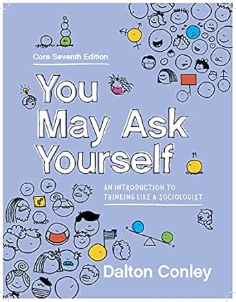 You May Ask Yourself An Introduction To Thinking Like A Sociologist Core Seventh Edition Kindle Edition By Conley Dalton Politics Social Sciences Kindle Ebooks Amazon Com