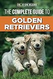 The Complete Guide to Golden Retrievers: Finding, Raising, Training, and Loving Your Golden Retrieve by Dr. Joanna de Klerk