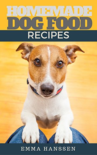 Homemade Dog Food Recipes: 35 Homemade Dog Treat Recipes For Your Best Friend! (Dog Food Cookbook) by emma hanssen