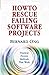 How to Rescue Failing Software Projects - Practical Proven Methods That Work by Bernard Ong