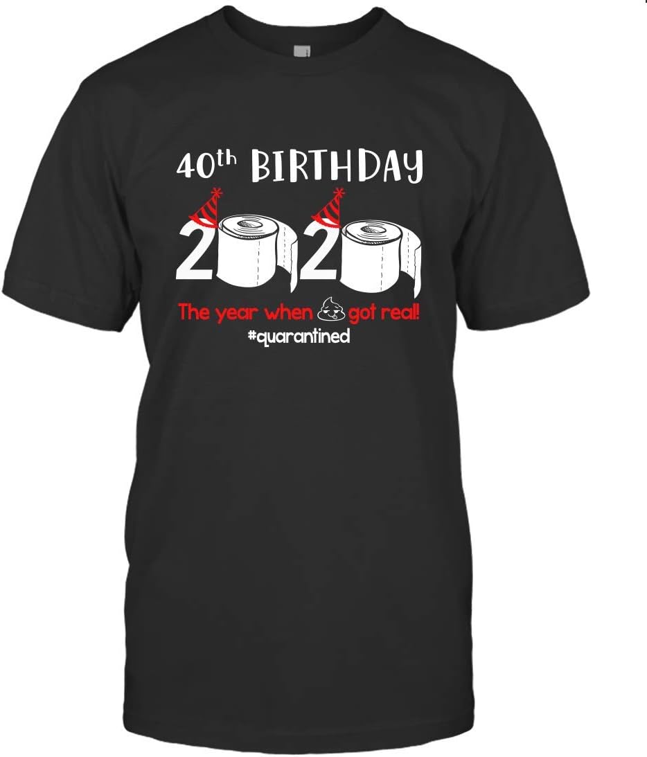 40th Birthday 2020 The Year When Shit Got Real Quarantined Shirt 98