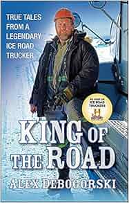 King Of The Road True Tales From A Legendary Ice Road