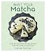 Meet Your Matcha: Over 50 Delicious Dishes Made with this Miracle Ingredient by Joanna Farrow