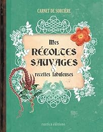 Mes récoltes sauvages & recettes fabuleuses
