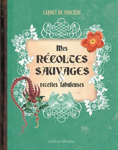Mes récoltes sauvages & recettes fabuleuses