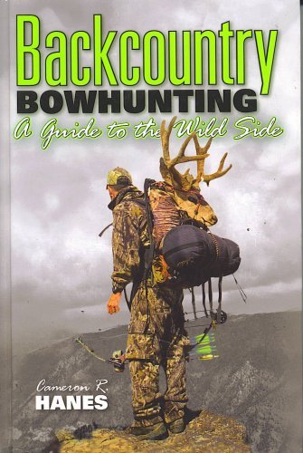 BACKCOUNTRY BOWHUNTING A Guide to the Wild Side