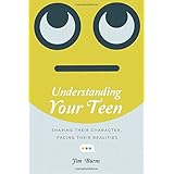 Understanding Your Teen: Shaping Their Character, Facing Their Realities