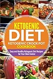 Ketogenic diet- Ketogenic Crock Pot Cookbook: Easy and Healthy Ketogenic Diet Recipes for Your Slow Ketogenic diet- Ketogenic Crock Pot Cookbook: Easy and Healthy Ketogenic Diet Recipes for Your Slow