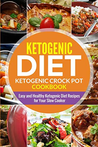 Ketogenic diet- Ketogenic Crock Pot Cookbook: Easy and Healthy Ketogenic Diet Recipes for Your Slow Ketogenic diet- Ketogenic Crock Pot Cookbook: Easy and Healthy Ketogenic Diet Recipes for Your Slow