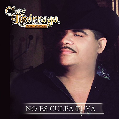 Chuy Lizarraga y su banda Tierra Sinaloense - No Es Culpa Tuya - Zortam Music