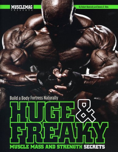 Huge & Freaky Muscle Mass and Strength Secrets: Build a Body Fortress Naturally by Dennis Weis, Robert Kenney