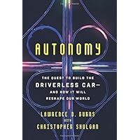 Autonomy: The Quest to Build the Driverless Car—And How It Will Reshape Our World
