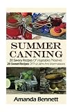 Summer Canning: 20 Savory Recipes Of Vegetables Preserves + 20 Sweet Recipes Of Fruit Jams And Marma