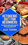 KETOGENIC DIET FOR BEGINNERS: Easy Guide to a High-Fat Diet, Low carb, Weight-loss, Regain Energy by Julia Cooper