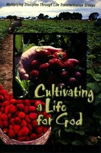 Cultivating a Life for God: Multiplying Disciples Through Life Transformation Groups