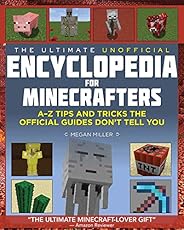 The Ultimate Unofficial Encyclopedia for Minecrafters: An A - Z Book of Tips and Tricks the Official Guides Do
