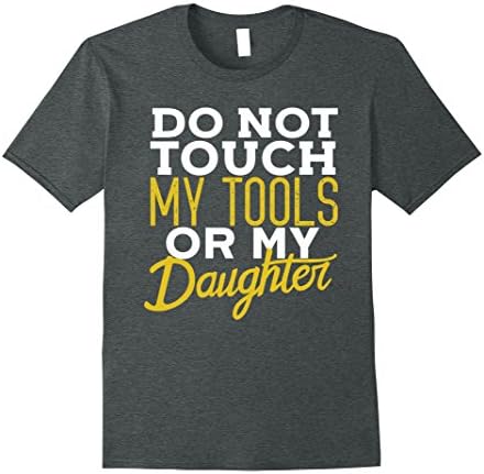 Mens Do Not Touch My Tools Or My Daughter Funny Dad T-shirt XL Dark Heather