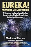 Eureka! Memories and Motivations: A Strategy for Creating a Healing Home for the Stroke / Brain Inju by