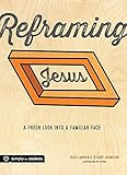 Reframing Jesus: A Fresh Look Into a Familiar Face: Participant/Student Book by 