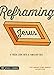 Reframing Jesus: A Fresh Look Into a Familiar Face: Participant/Student Book by 