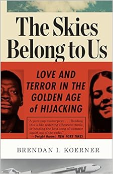 The Skies Belong to Us: Love and Terror in the Golden Age of Hijacking, by Brendan I. Koerner The Skies Belong to Us: Love and Terror in the Golden Age of Hijacking, by Brendan I. Koerner