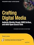 Crafting Digital Media: Audacity, Blender, Drupal, GIMP, Scribus, and other Open Source Tools (Expert's Voice in Open Source) (Paperback)
