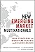 The New Emerging Market Multinationals: Four Strategies for Disrupting Markets and Building Brands