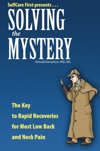 Solving The Mystery: The Key to Rapid Recoveries for Most Back and Neck Pain by Ronald Donelson MD MS