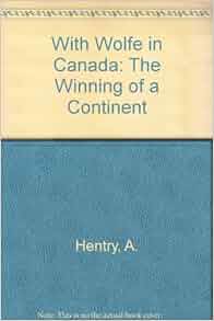 With Wolfe In Canada The Winning Of A Continent A