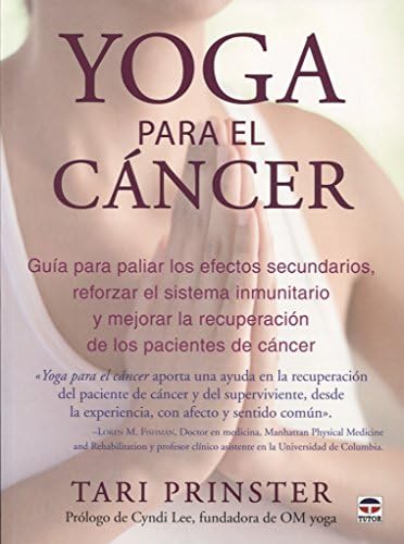 Yoga para el cáncer: Guía para paliar los efectos secundarios, aumentar el sistema inmunitario y mejorar la recuperación de los pacientes de cáncer (Spanish Edition)
