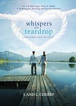Whispers of a Teardrop: Forgiveness from the Heart: Love Marriage, Pain Faith. A Pathway for Healing and Reconciliation