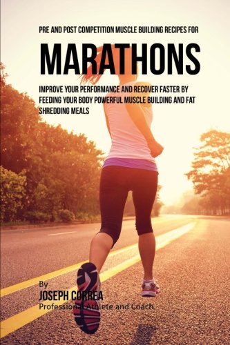 Pre and Post Competition Muscle Building Recipes for Marathons: Improve your performance and recover