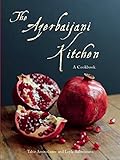 The Azerbaijani Kitchen: A Cookbook by Tahir Amiraslanov, Leyla Rahmanova