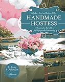 Handmade Hostess: 12 Imaginative Party Ideas for Unforgettable Entertaining 36 Sewing & Craft Projects • 12 Desserts by Kelly Lee-Creel, Rebecca Söder