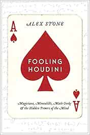 Fooling Houdini: Magicians, Mentalists, Math Geeks & the Hidden Powers of the Mind