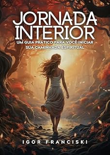 Livro Jornada Interior: Um Guia Prático Para Você Iniciar Sua Caminhada Espiritual